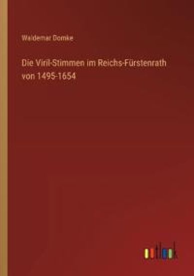 Die Viril-Stimmen im Reichs-Fürstenrath von 1495-1654