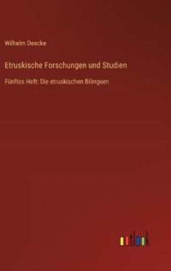 Etruskische Forschungen und Studien: Fünftes Heft: Die etruskischen Bilinguen