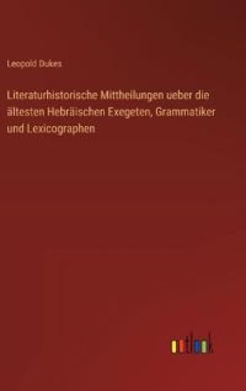 Literaturhistorische Mittheilungen ueber die ältesten Hebräischen Exegeten, Grammatiker und Lexicographen