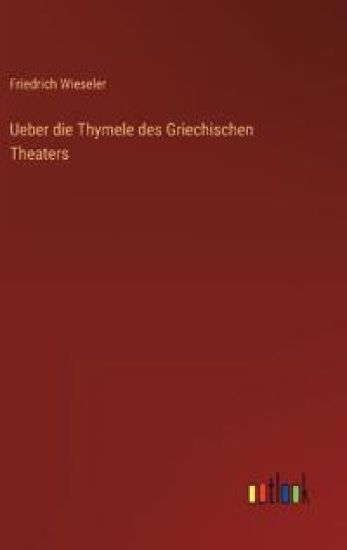 Ueber die Thymele des Griechischen Theaters