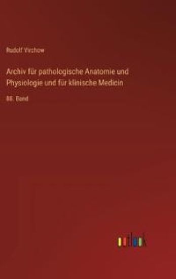 Archiv für pathologische Anatomie und Physiologie und für klinische Medicin: 88. Band