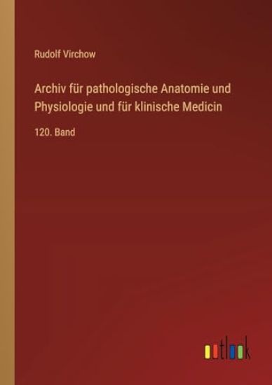 Archiv für pathologische Anatomie und Physiologie und für klinische Medicin: 120. Band