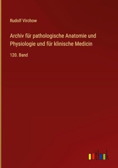 Archiv für pathologische Anatomie und Physiologie und für klinische Medicin: 120. Band