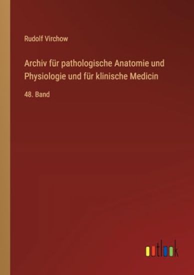 Archiv für pathologische Anatomie und Physiologie und für klinische Medicin: 48. Band
