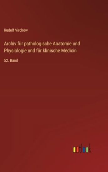 Archiv für pathologische Anatomie und Physiologie und für klinische Medicin: 52. Band
