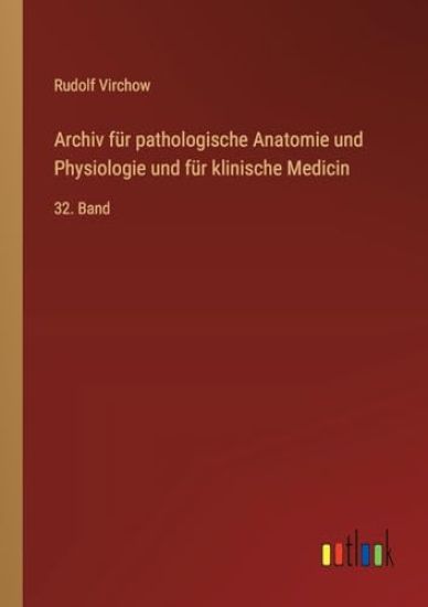 Archiv für pathologische Anatomie und Physiologie und für klinische Medicin: 32. Band