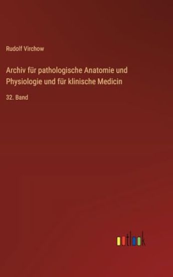 Archiv für pathologische Anatomie und Physiologie und für klinische Medicin: 32. Band