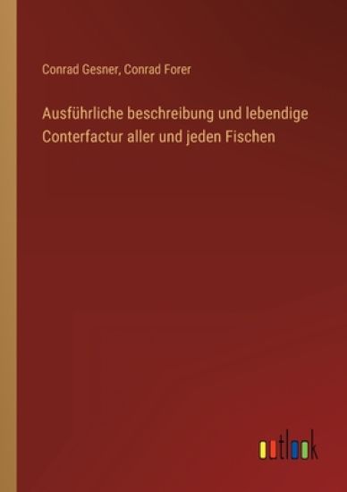 Ausführliche beschreibung und lebendige Conterfactur aller und jeden Fischen