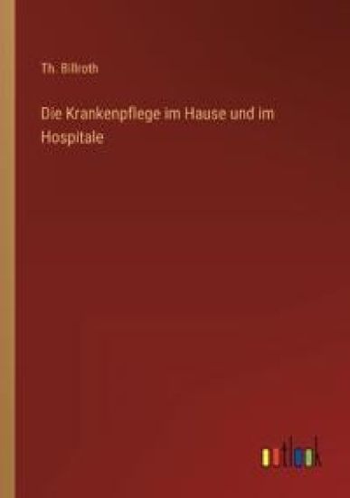 Die Krankenpflege im Hause und im Hospitale