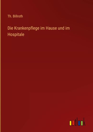 Die Krankenpflege im Hause und im Hospitale