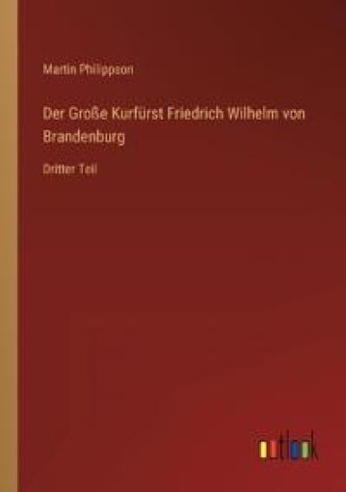 Der Große Kurfürst Friedrich Wilhelm von Brandenburg