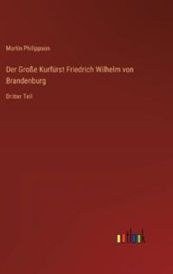 Der Große Kurfürst Friedrich Wilhelm von Brandenburg