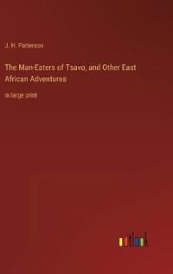 The Man-Eaters of Tsavo, and Other East African Adventures