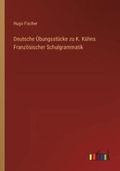 Deutsche Übungsstücke zu K. Kühns Französischer Schulgrammatik