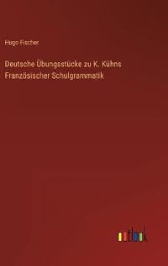 Deutsche Übungsstücke zu K. Kühns Französischer Schulgrammatik