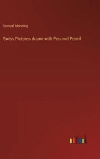 Swiss Pictures drawn with Pen and Pencil