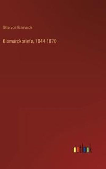 Bismarckbriefe, 1844-1870