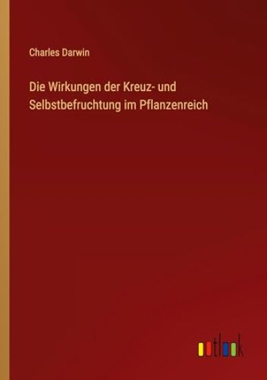 Die Wirkungen der Kreuz- und Selbstbefruchtung im Pflanzenreich – Charles Darwin, kirjan kansikuva