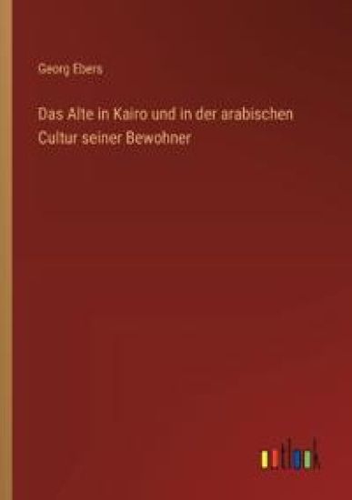Das Alte in Kairo und in der arabischen Cultur seiner Bewohner – Georg Ebers, kirjan kansikuva
