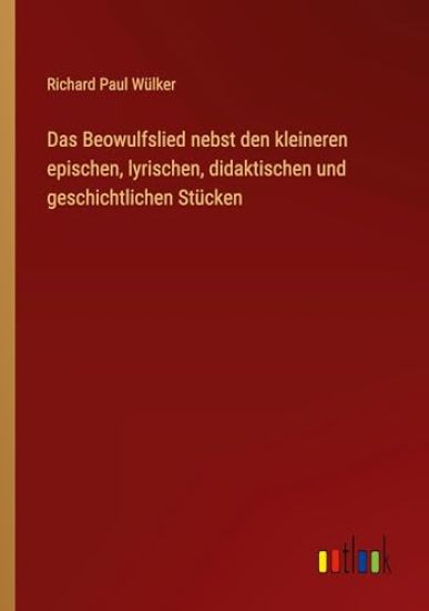 Das Beowulfslied nebst den kleineren epischen, lyrischen, didaktischen und geschichtlichen Stücken