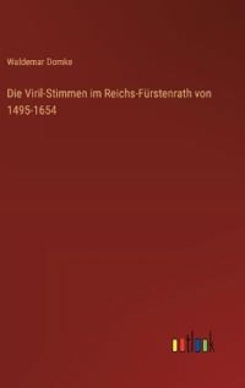Die Viril-Stimmen im Reichs-Fürstenrath von 1495-1654