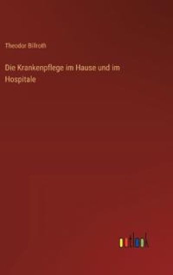 Die Krankenpflege im Hause und im Hospitale