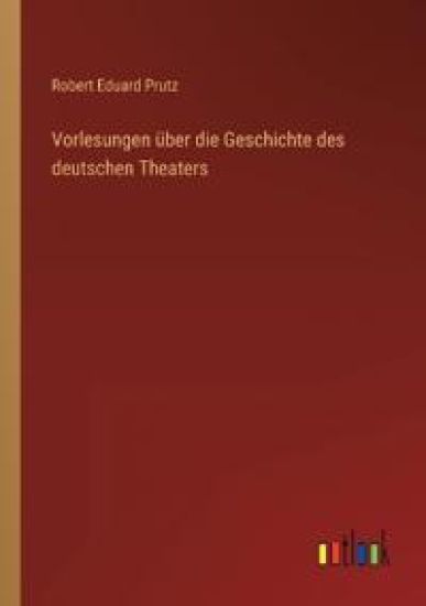 Vorlesungen über die Geschichte des deutschen Theaters