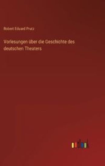 Vorlesungen über die Geschichte des deutschen Theaters