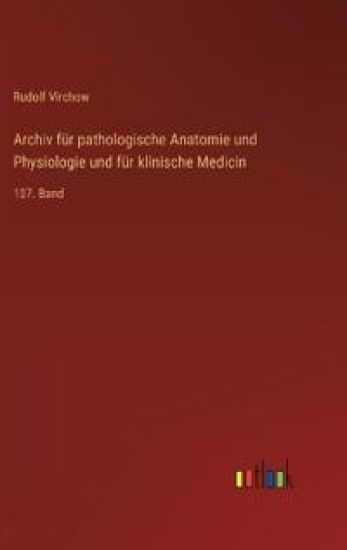 Archiv für pathologische Anatomie und Physiologie und für klinische Medicin