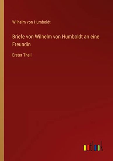 Briefe von Wilhelm von Humboldt an eine Freundin