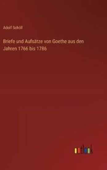 Briefe und Aufsätze von Goethe aus den Jahren 1766 bis 1786
