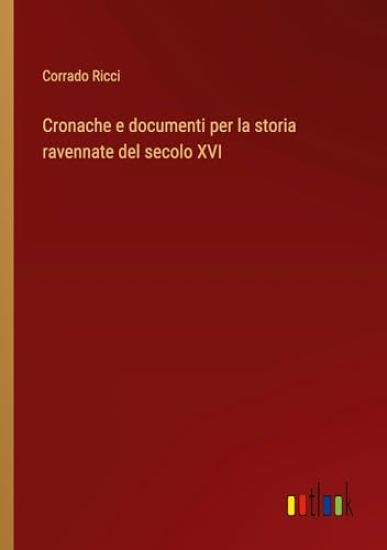 Cronache e documenti per la storia ravennate del secolo XVI