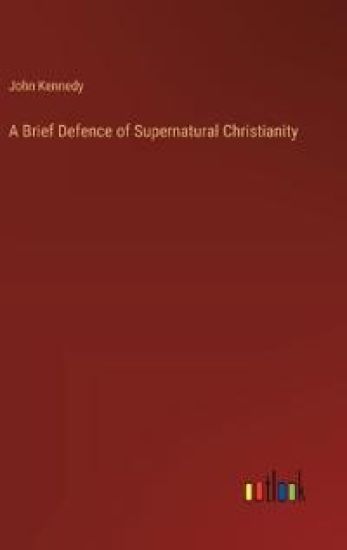 A Brief Defence of Supernatural Christianity