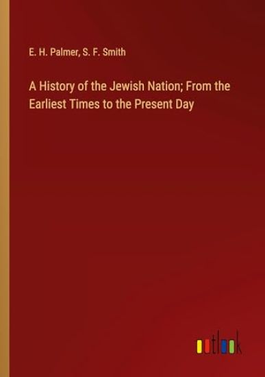A History of the Jewish Nation; From the Earliest Times to the Present Day