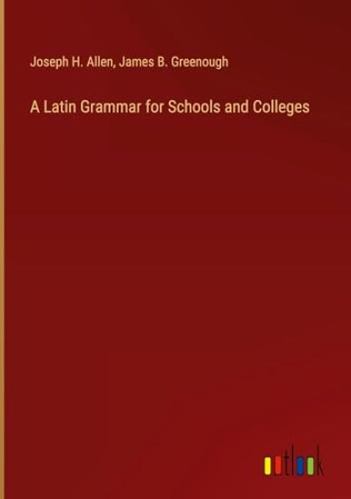 A Latin Grammar for Schools and Colleges