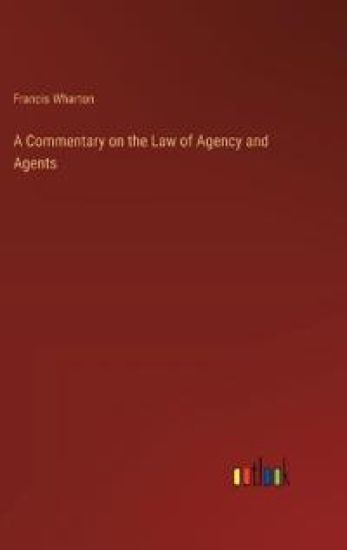 A Commentary on the Law of Agency and Agents