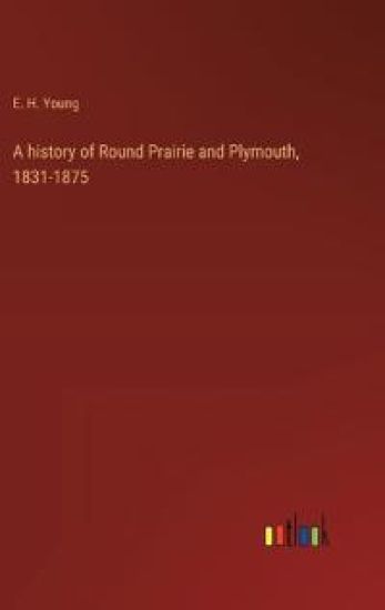 A history of Round Prairie and Plymouth, 1831-1875