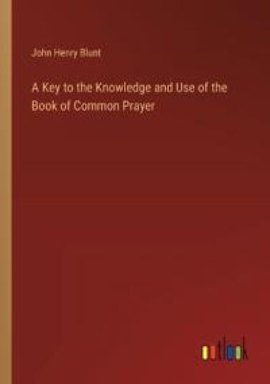 A Key to the Knowledge and Use of the Book of Common Prayer