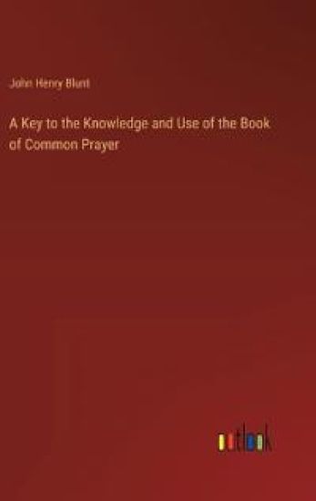 A Key to the Knowledge and Use of the Book of Common Prayer