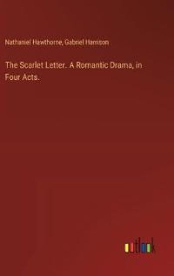 The Scarlet Letter. A Romantic Drama, in Four Acts.