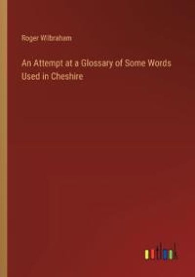 An Attempt at a Glossary of Some Words Used in Cheshire