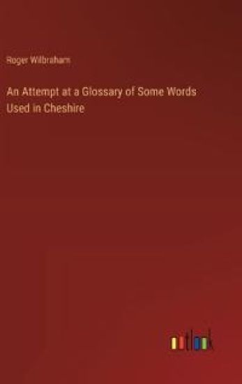 An Attempt at a Glossary of Some Words Used in Cheshire