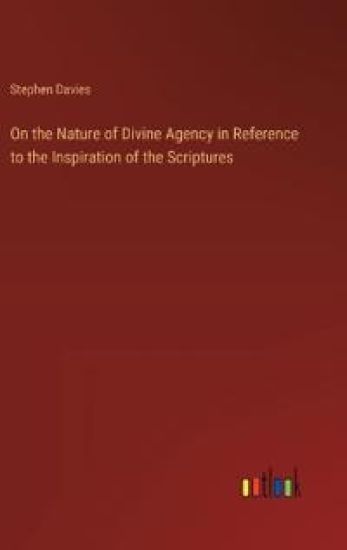 On the Nature of Divine Agency in Reference to the Inspiration of the Scriptures – Stephen Davies, kirjan kansikuva