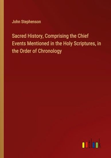 Sacred History, Comprising the Chief Events Mentioned in the Holy Scriptures, in the Order of Chronology