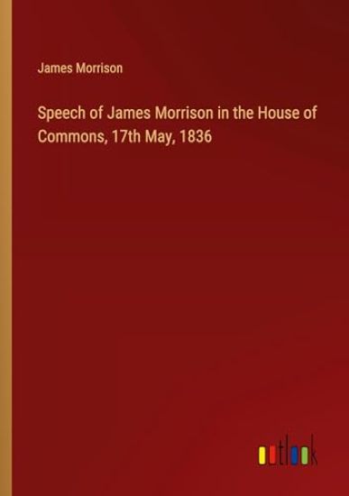 Speech of James Morrison in the House of Commons, 17th May, 1836 – James Morrison, kirjan kansikuva
