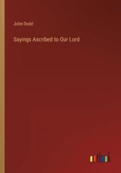 Sayings Ascribed to Our Lord