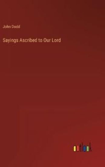 Sayings Ascribed to Our Lord