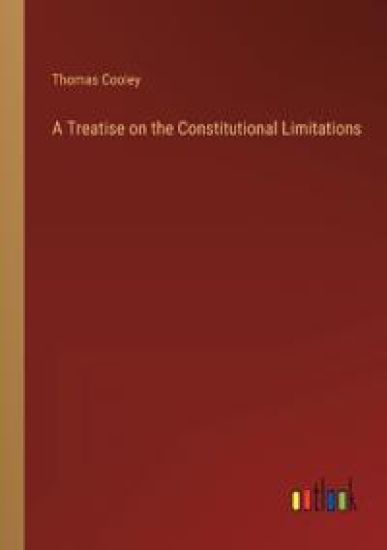 A Treatise on the Constitutional Limitations