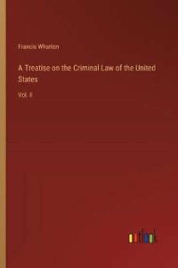 A Treatise on the Criminal Law of the United States