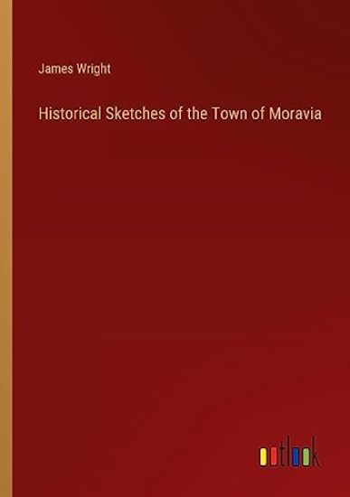 Historical Sketches of the Town of Moravia